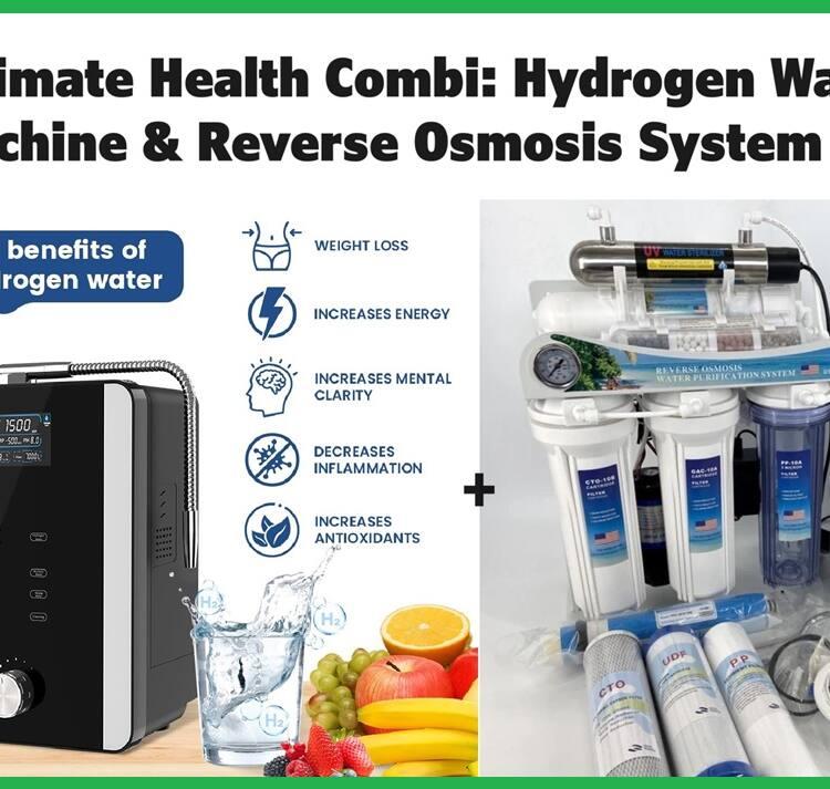 The Ultimate Health Combi – Hydrogen Water Machine & Reverse Osmosis System